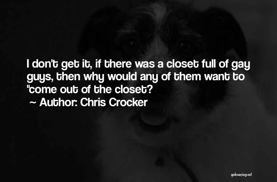 Chris Crocker Quotes: I Don't Get It, If There Was A Closet Full Of Gay Guys, Then Why Would Any Of Them Want