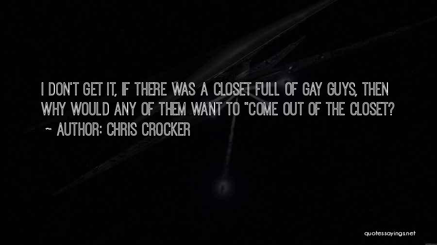 Chris Crocker Quotes: I Don't Get It, If There Was A Closet Full Of Gay Guys, Then Why Would Any Of Them Want