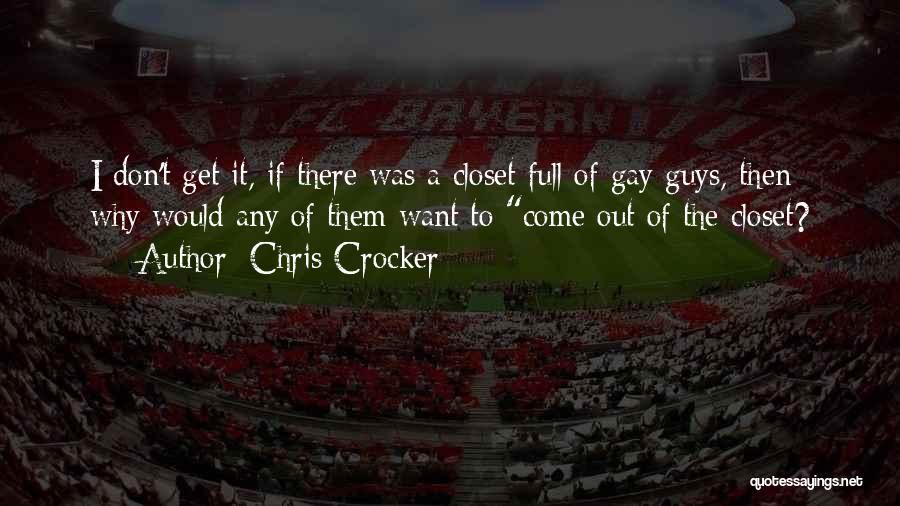 Chris Crocker Quotes: I Don't Get It, If There Was A Closet Full Of Gay Guys, Then Why Would Any Of Them Want