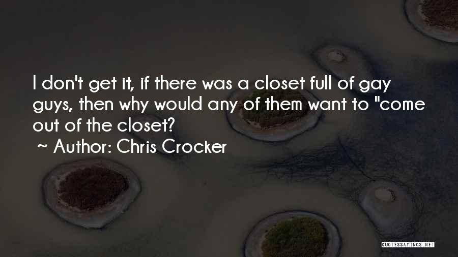 Chris Crocker Quotes: I Don't Get It, If There Was A Closet Full Of Gay Guys, Then Why Would Any Of Them Want