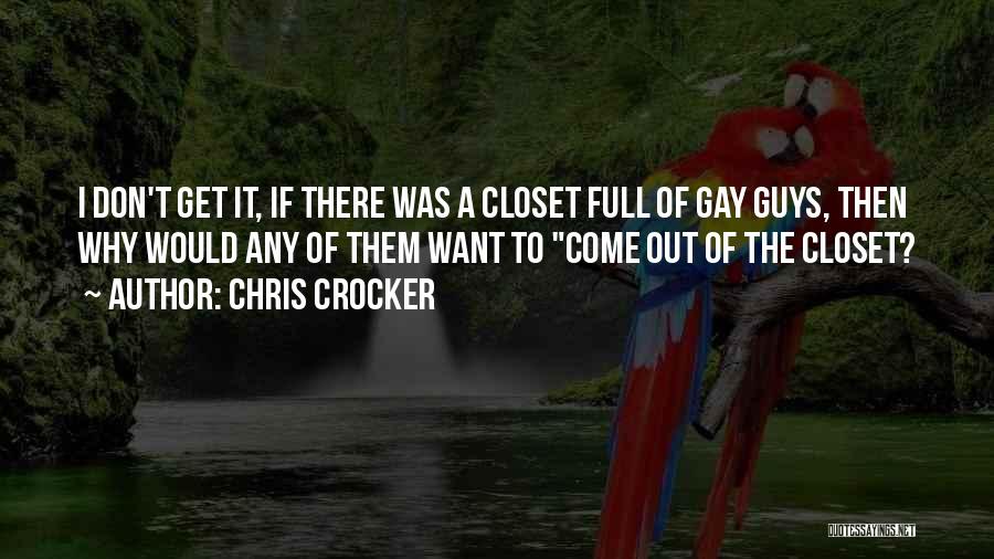 Chris Crocker Quotes: I Don't Get It, If There Was A Closet Full Of Gay Guys, Then Why Would Any Of Them Want