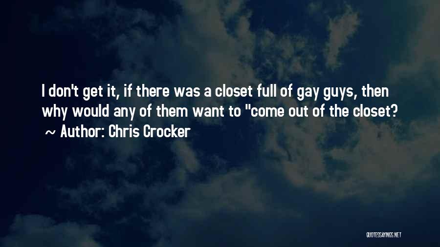 Chris Crocker Quotes: I Don't Get It, If There Was A Closet Full Of Gay Guys, Then Why Would Any Of Them Want