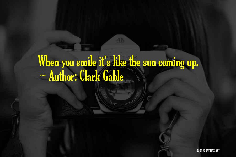 Clark Gable Quotes: When You Smile It's Like The Sun Coming Up.