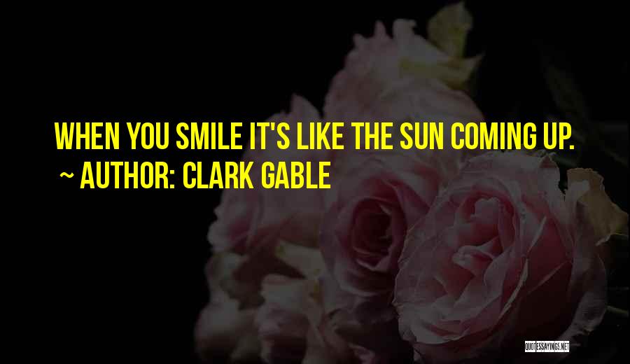 Clark Gable Quotes: When You Smile It's Like The Sun Coming Up.