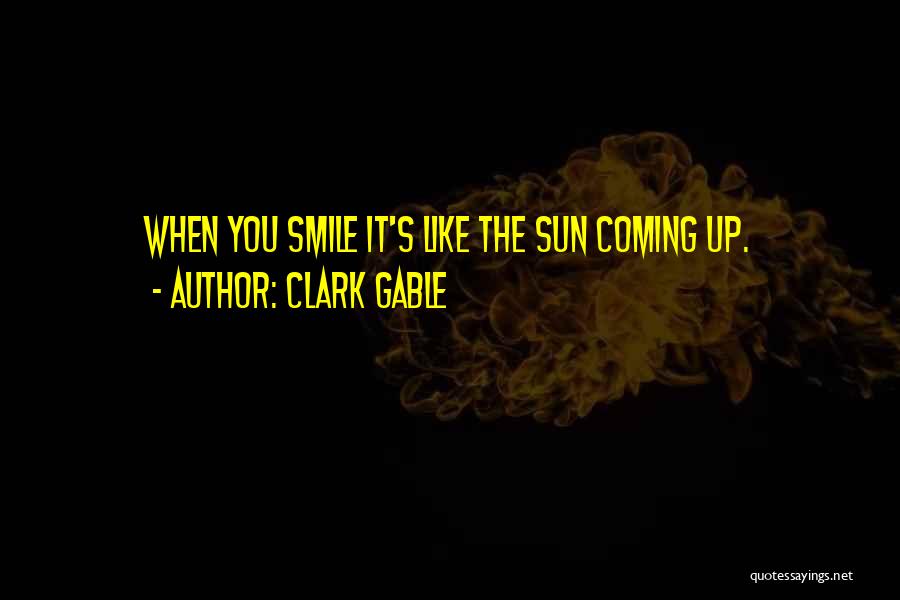 Clark Gable Quotes: When You Smile It's Like The Sun Coming Up.