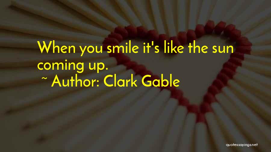 Clark Gable Quotes: When You Smile It's Like The Sun Coming Up.