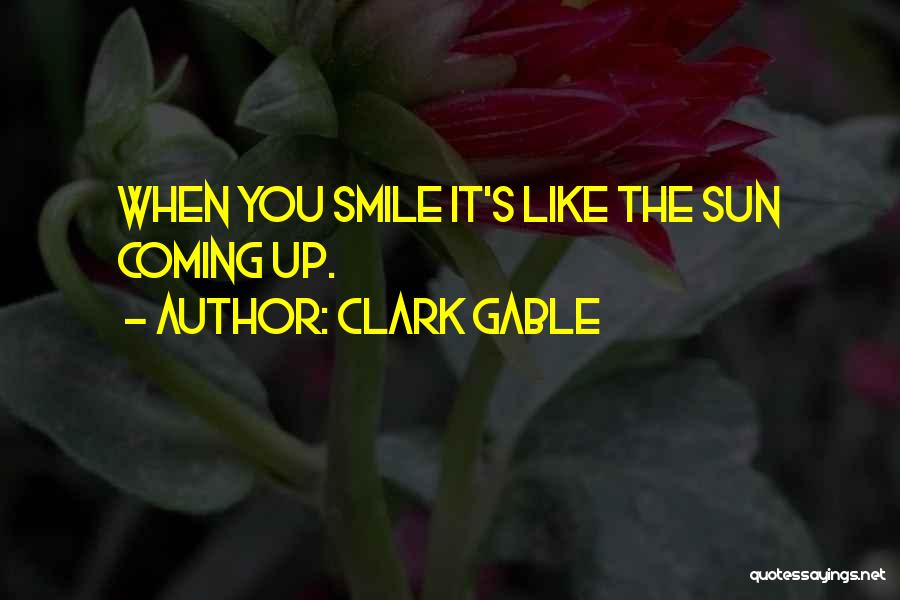 Clark Gable Quotes: When You Smile It's Like The Sun Coming Up.