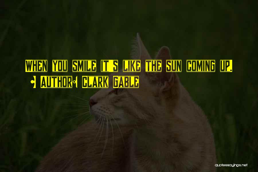 Clark Gable Quotes: When You Smile It's Like The Sun Coming Up.