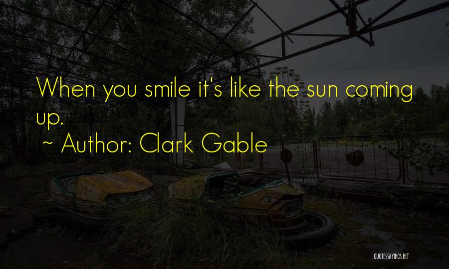 Clark Gable Quotes: When You Smile It's Like The Sun Coming Up.