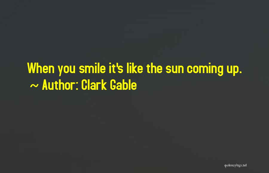 Clark Gable Quotes: When You Smile It's Like The Sun Coming Up.