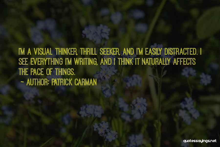 Patrick Carman Quotes: I'm A Visual Thinker, Thrill Seeker, And I'm Easily Distracted. I See Everything I'm Writing, And I Think It Naturally