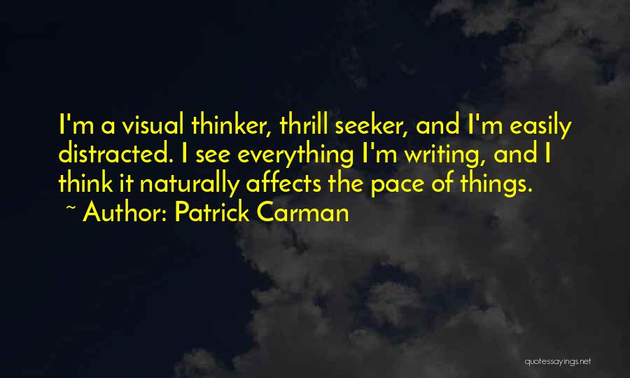 Patrick Carman Quotes: I'm A Visual Thinker, Thrill Seeker, And I'm Easily Distracted. I See Everything I'm Writing, And I Think It Naturally
