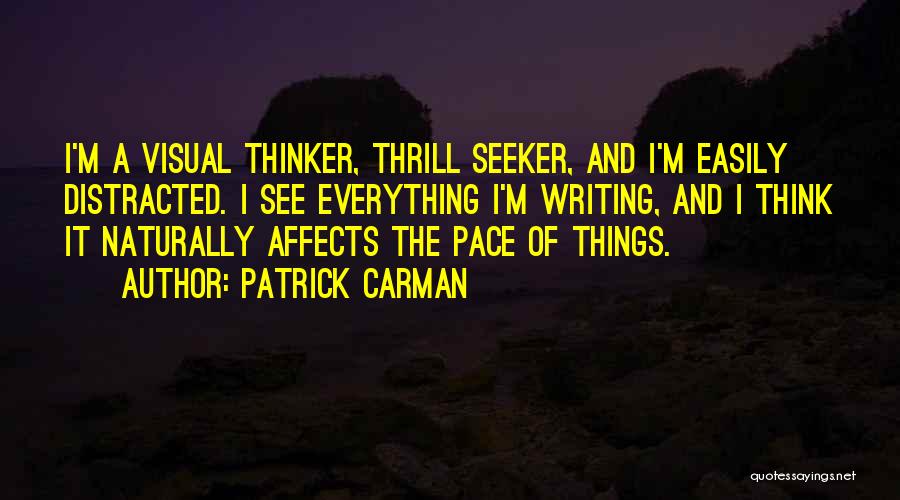 Patrick Carman Quotes: I'm A Visual Thinker, Thrill Seeker, And I'm Easily Distracted. I See Everything I'm Writing, And I Think It Naturally