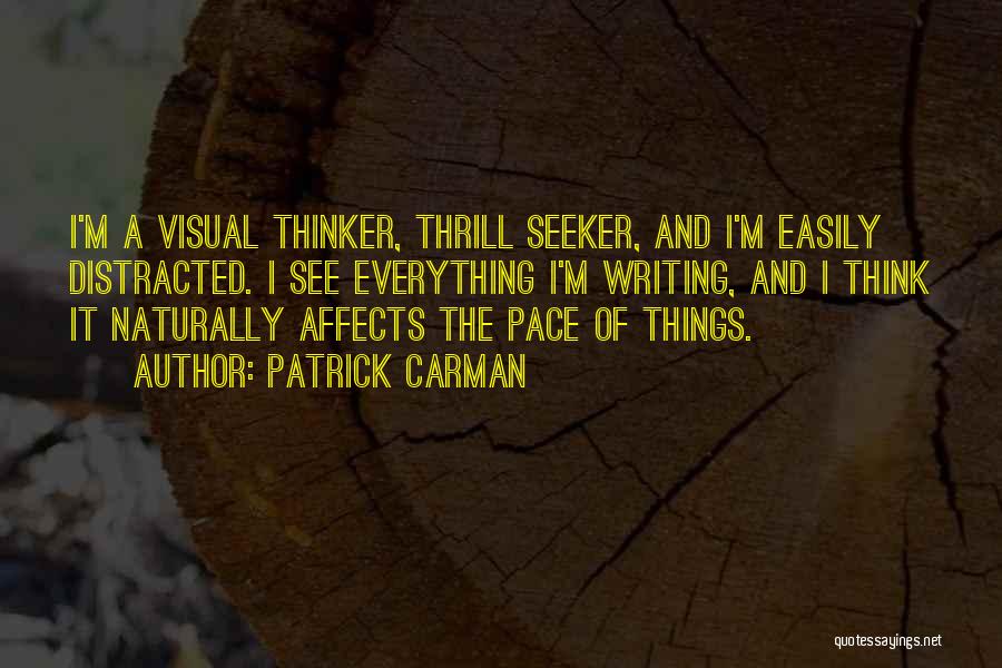 Patrick Carman Quotes: I'm A Visual Thinker, Thrill Seeker, And I'm Easily Distracted. I See Everything I'm Writing, And I Think It Naturally