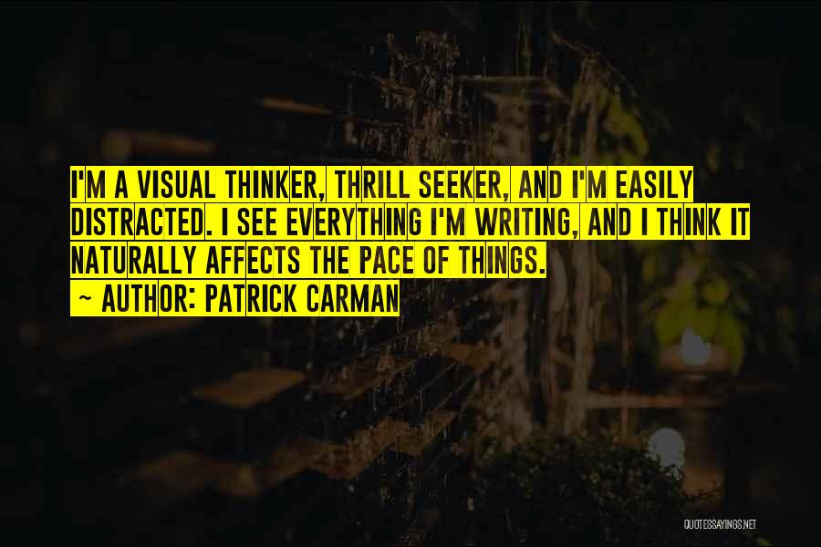 Patrick Carman Quotes: I'm A Visual Thinker, Thrill Seeker, And I'm Easily Distracted. I See Everything I'm Writing, And I Think It Naturally