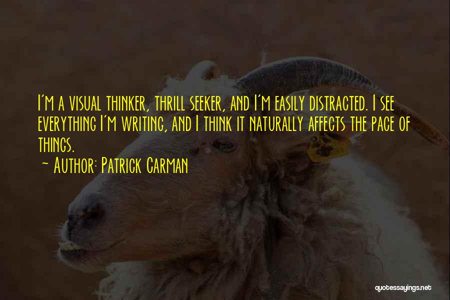 Patrick Carman Quotes: I'm A Visual Thinker, Thrill Seeker, And I'm Easily Distracted. I See Everything I'm Writing, And I Think It Naturally
