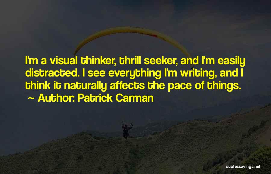 Patrick Carman Quotes: I'm A Visual Thinker, Thrill Seeker, And I'm Easily Distracted. I See Everything I'm Writing, And I Think It Naturally