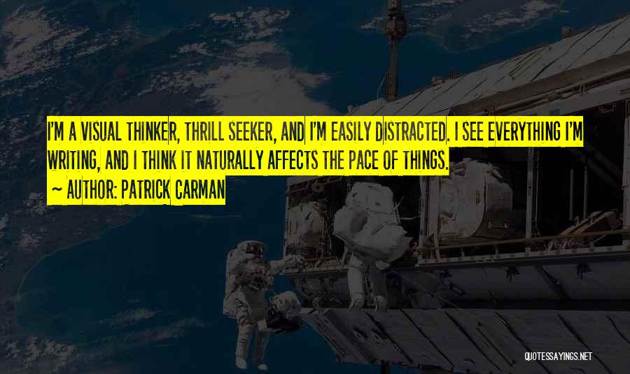 Patrick Carman Quotes: I'm A Visual Thinker, Thrill Seeker, And I'm Easily Distracted. I See Everything I'm Writing, And I Think It Naturally