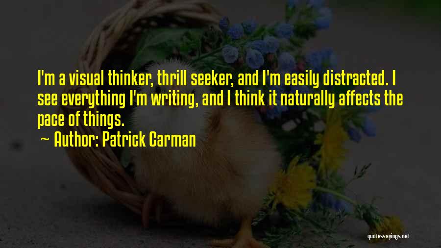 Patrick Carman Quotes: I'm A Visual Thinker, Thrill Seeker, And I'm Easily Distracted. I See Everything I'm Writing, And I Think It Naturally