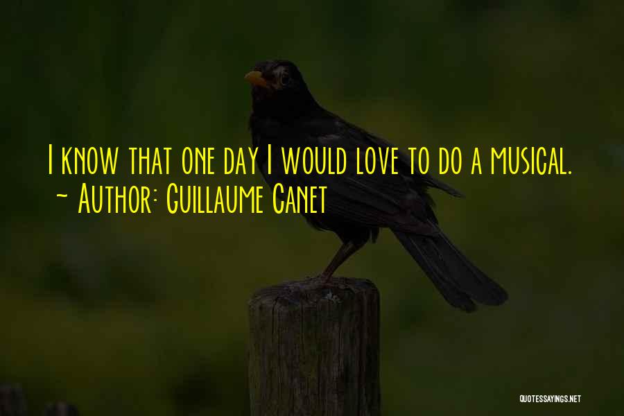 Guillaume Canet Quotes: I Know That One Day I Would Love To Do A Musical.