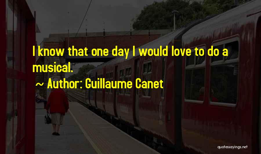 Guillaume Canet Quotes: I Know That One Day I Would Love To Do A Musical.