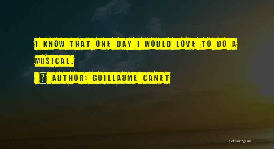 Guillaume Canet Quotes: I Know That One Day I Would Love To Do A Musical.