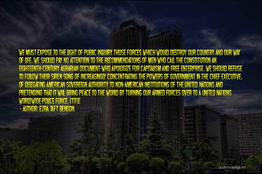 Ezra Taft Benson Quotes: We Must Expose To The Light Of Public Inquiry Those Forces Which Would Destroy Our Country And Our Way Of