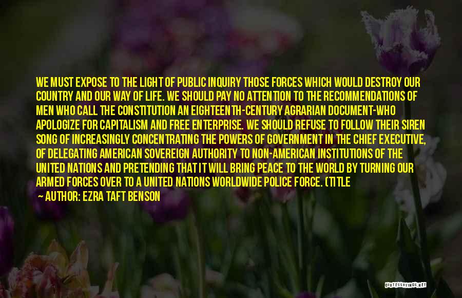 Ezra Taft Benson Quotes: We Must Expose To The Light Of Public Inquiry Those Forces Which Would Destroy Our Country And Our Way Of