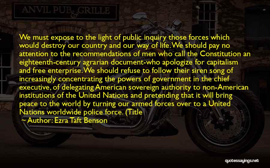 Ezra Taft Benson Quotes: We Must Expose To The Light Of Public Inquiry Those Forces Which Would Destroy Our Country And Our Way Of