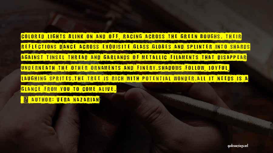 Vera Nazarian Quotes: Colored Lights Blink On And Off, Racing Across The Green Boughs. Their Reflections Dance Across Exquisite Glass Globes And Splinter
