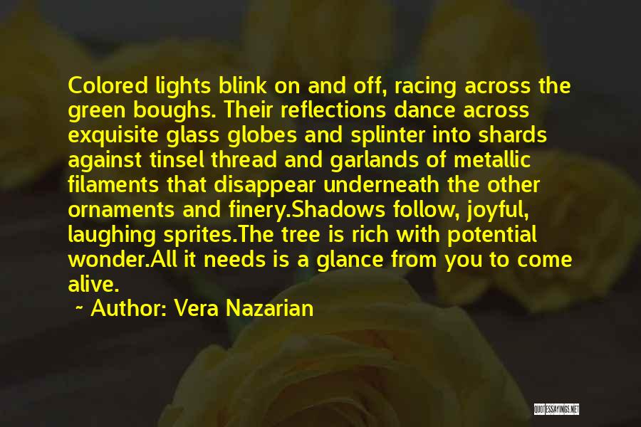 Vera Nazarian Quotes: Colored Lights Blink On And Off, Racing Across The Green Boughs. Their Reflections Dance Across Exquisite Glass Globes And Splinter