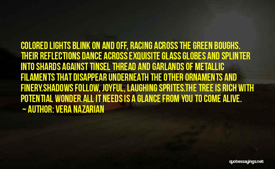 Vera Nazarian Quotes: Colored Lights Blink On And Off, Racing Across The Green Boughs. Their Reflections Dance Across Exquisite Glass Globes And Splinter