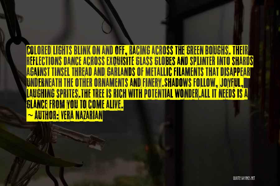 Vera Nazarian Quotes: Colored Lights Blink On And Off, Racing Across The Green Boughs. Their Reflections Dance Across Exquisite Glass Globes And Splinter