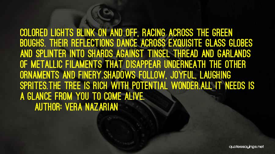 Vera Nazarian Quotes: Colored Lights Blink On And Off, Racing Across The Green Boughs. Their Reflections Dance Across Exquisite Glass Globes And Splinter