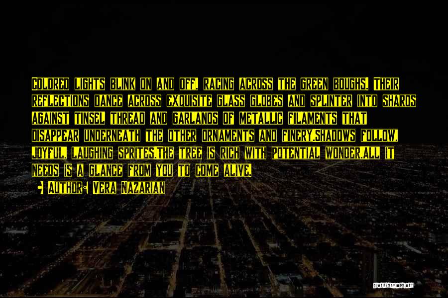 Vera Nazarian Quotes: Colored Lights Blink On And Off, Racing Across The Green Boughs. Their Reflections Dance Across Exquisite Glass Globes And Splinter
