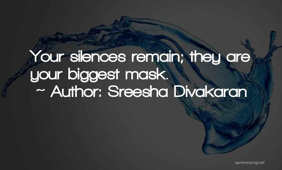 Sreesha Divakaran Quotes: Your Silences Remain; They Are Your Biggest Mask.