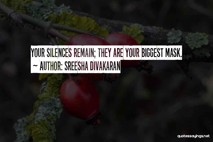 Sreesha Divakaran Quotes: Your Silences Remain; They Are Your Biggest Mask.