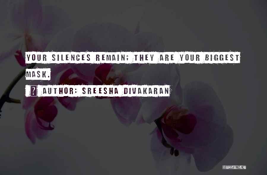 Sreesha Divakaran Quotes: Your Silences Remain; They Are Your Biggest Mask.