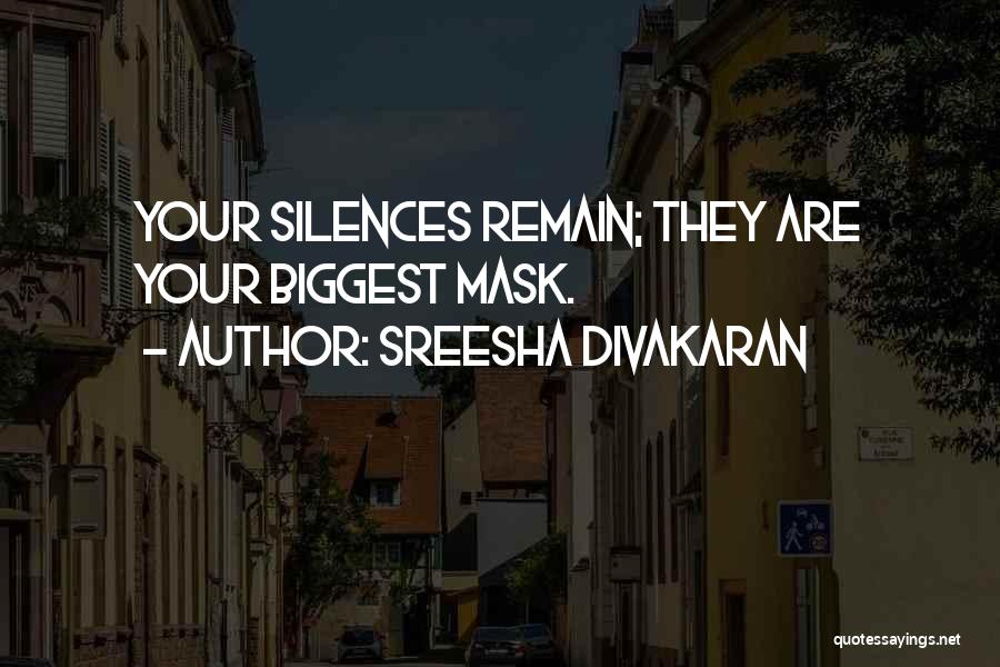 Sreesha Divakaran Quotes: Your Silences Remain; They Are Your Biggest Mask.