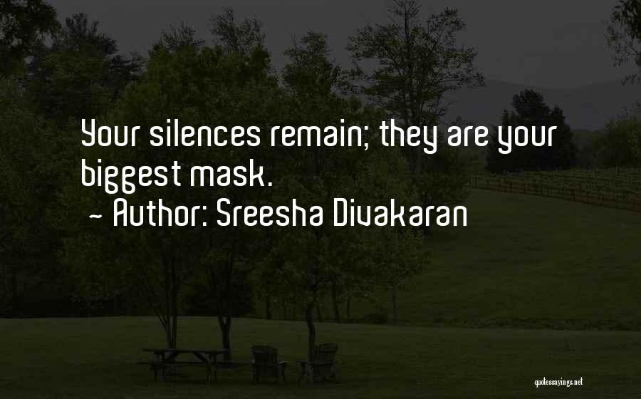 Sreesha Divakaran Quotes: Your Silences Remain; They Are Your Biggest Mask.