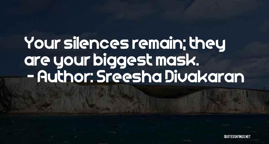 Sreesha Divakaran Quotes: Your Silences Remain; They Are Your Biggest Mask.