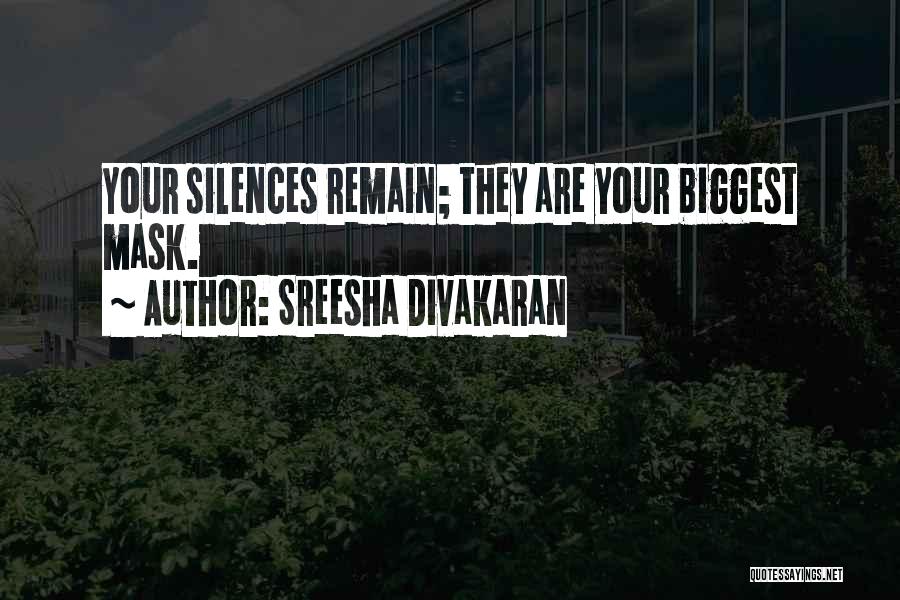Sreesha Divakaran Quotes: Your Silences Remain; They Are Your Biggest Mask.