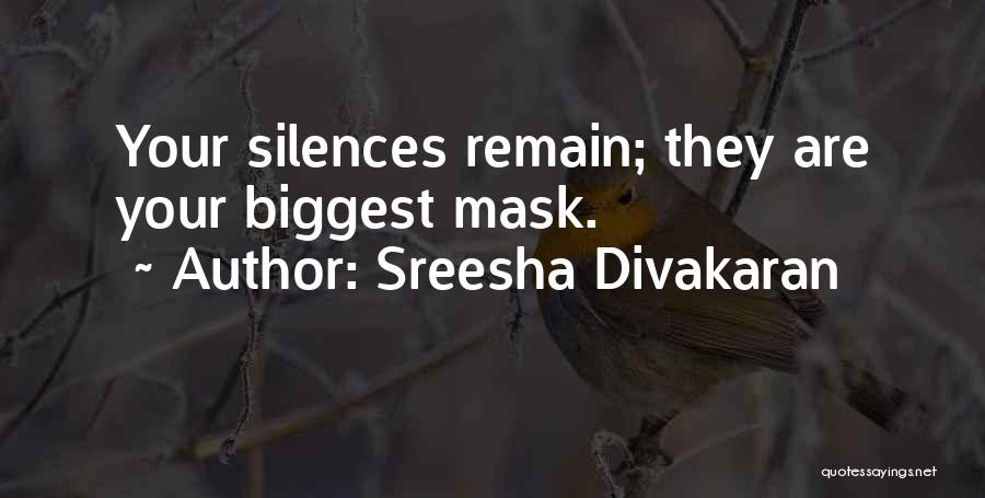 Sreesha Divakaran Quotes: Your Silences Remain; They Are Your Biggest Mask.