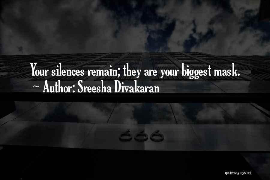 Sreesha Divakaran Quotes: Your Silences Remain; They Are Your Biggest Mask.