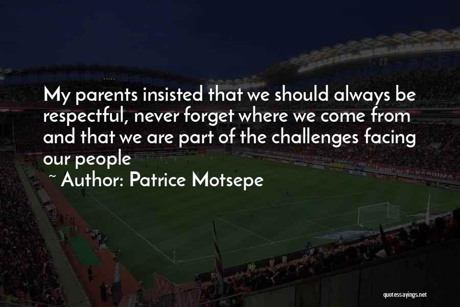 Patrice Motsepe Quotes: My Parents Insisted That We Should Always Be Respectful, Never Forget Where We Come From And That We Are Part