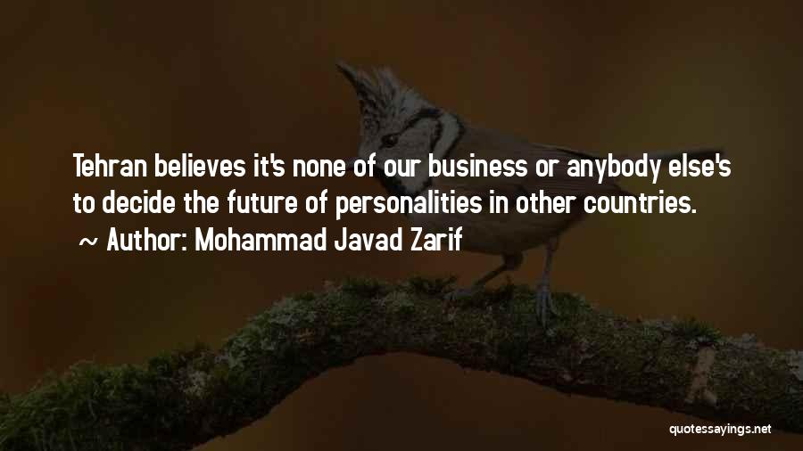 Mohammad Javad Zarif Quotes: Tehran Believes It's None Of Our Business Or Anybody Else's To Decide The Future Of Personalities In Other Countries.