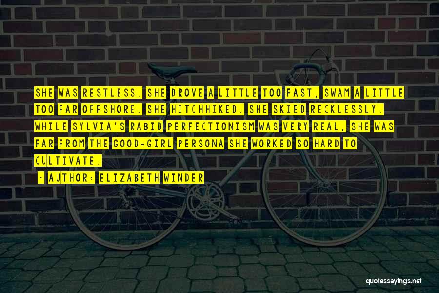 Elizabeth Winder Quotes: She Was Restless. She Drove A Little Too Fast, Swam A Little Too Far Offshore. She Hitchhiked. She Skied Recklessly.