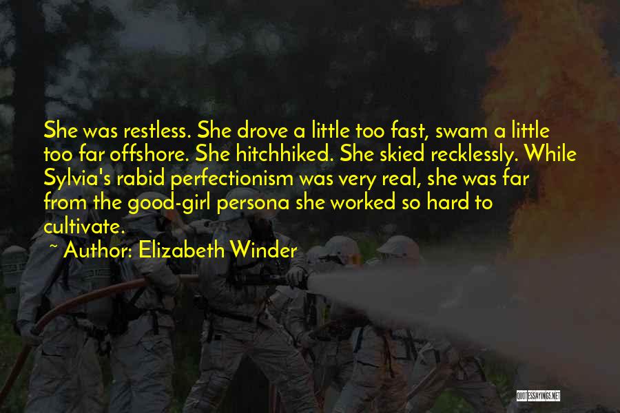 Elizabeth Winder Quotes: She Was Restless. She Drove A Little Too Fast, Swam A Little Too Far Offshore. She Hitchhiked. She Skied Recklessly.