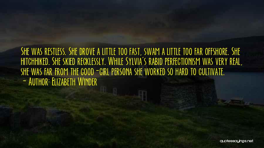 Elizabeth Winder Quotes: She Was Restless. She Drove A Little Too Fast, Swam A Little Too Far Offshore. She Hitchhiked. She Skied Recklessly.