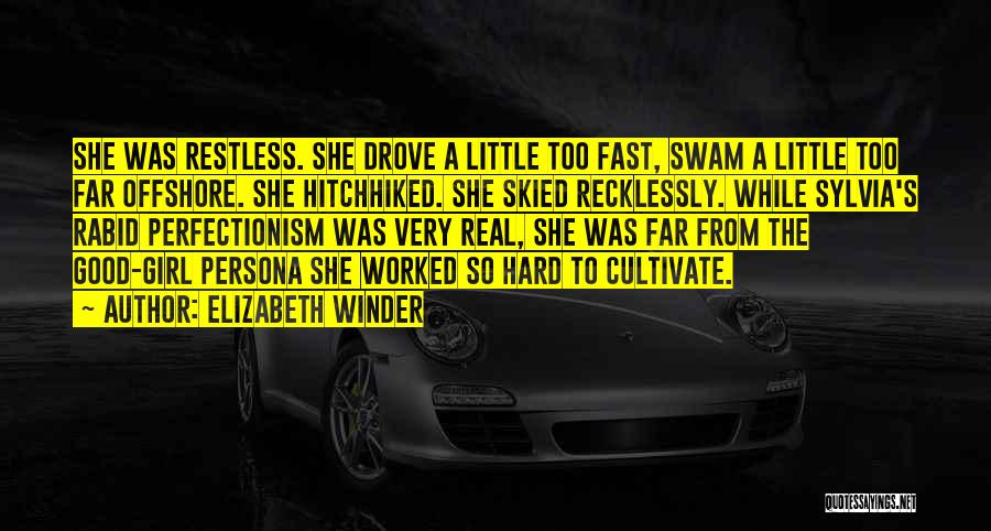 Elizabeth Winder Quotes: She Was Restless. She Drove A Little Too Fast, Swam A Little Too Far Offshore. She Hitchhiked. She Skied Recklessly.